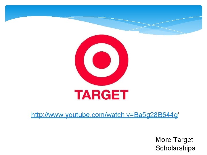 http: //www. youtube. com/watch v=Ba 5 g 28 B 644 g’ More Target Scholarships http: //www. youtube. com/watch v=Ba 5 g 28 B 644 g’ More Target Scholarships