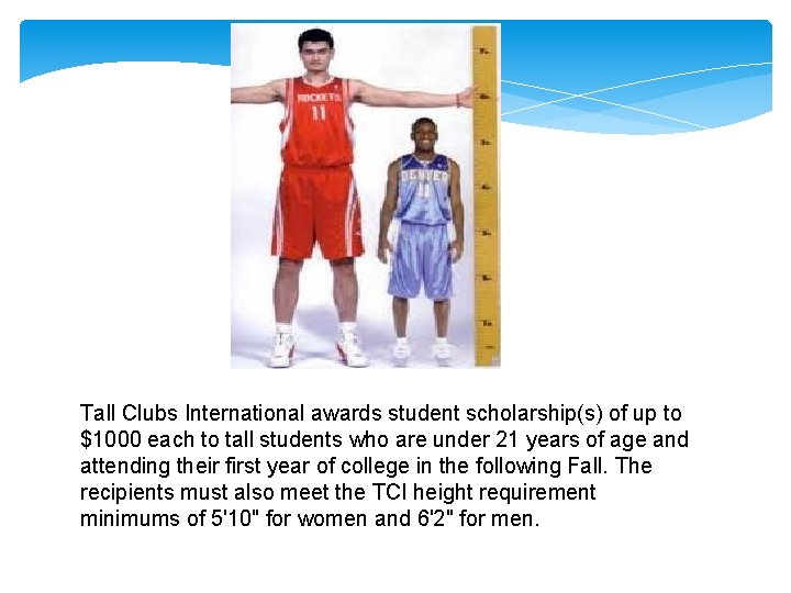 Tall Clubs International awards student scholarship(s) of up to $1000 each to tall students Tall Clubs International awards student scholarship(s) of up to $1000 each to tall students
