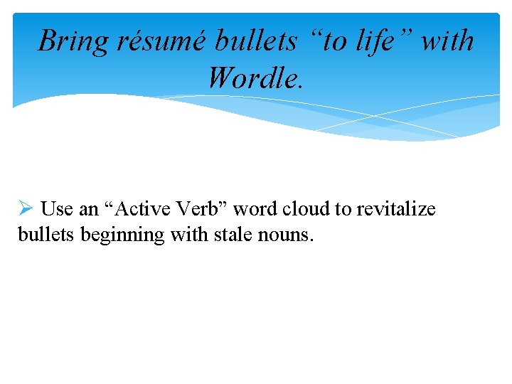 Bring résumé bullets “to life” with Wordle. Ø Use an “Active Verb” word cloud Bring résumé bullets “to life” with Wordle. Ø Use an “Active Verb” word cloud