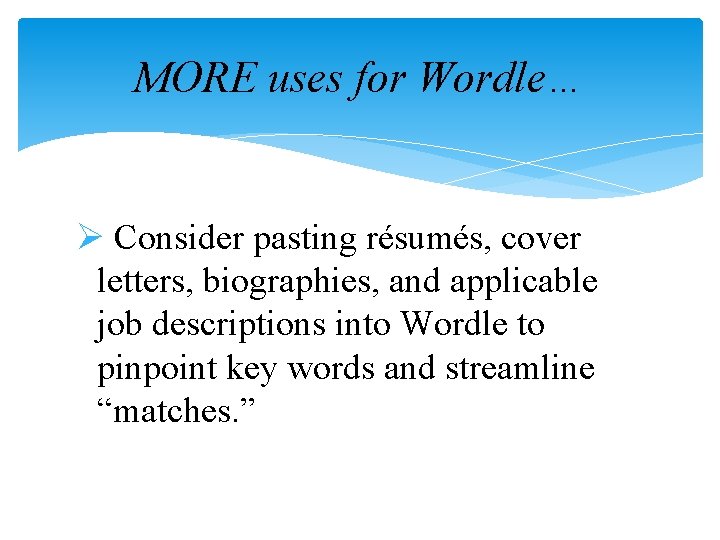 MORE uses for Wordle… Ø Consider pasting résumés, cover letters, biographies, and applicable job MORE uses for Wordle… Ø Consider pasting résumés, cover letters, biographies, and applicable job