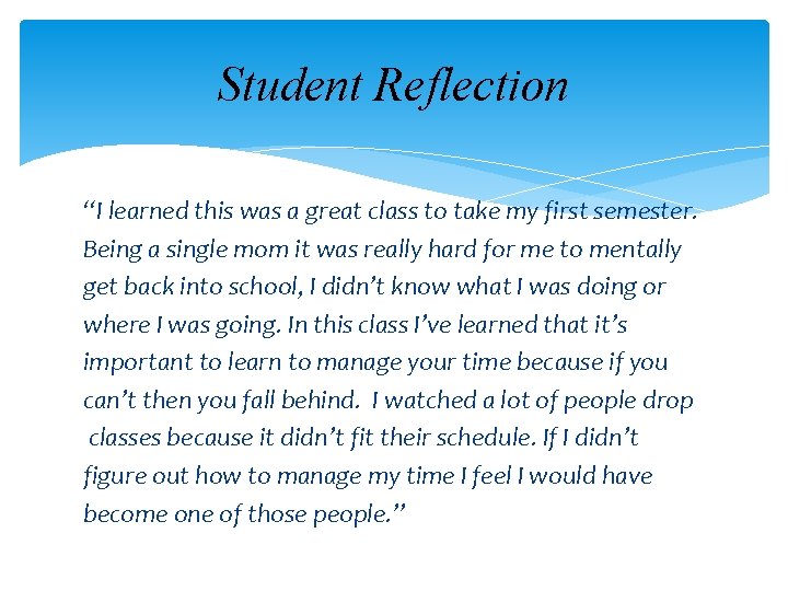 Student Reflection “I learned this was a great class to take my first semester. Student Reflection “I learned this was a great class to take my first semester.