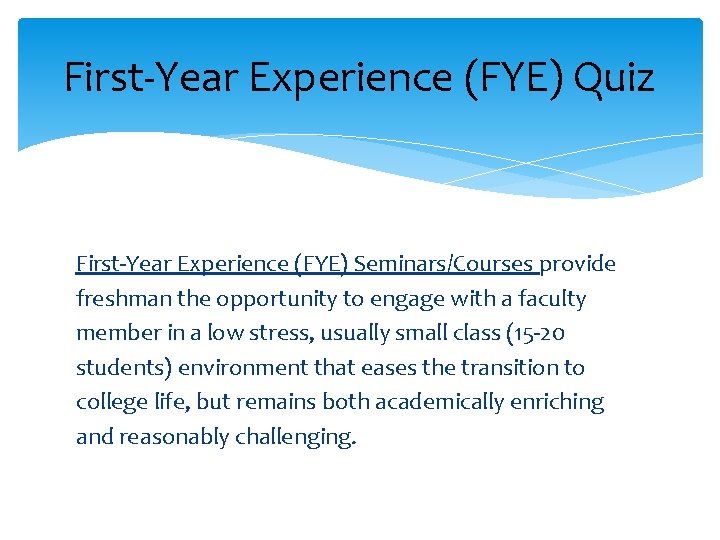First-Year Experience (FYE) Quiz First-Year Experience (FYE) Seminars/Courses provide freshman the opportunity to engage First-Year Experience (FYE) Quiz First-Year Experience (FYE) Seminars/Courses provide freshman the opportunity to engage