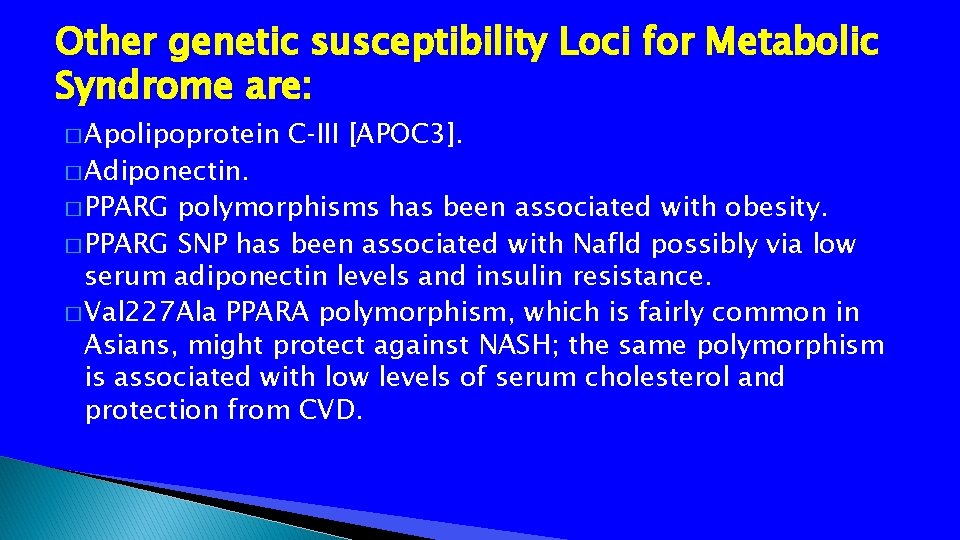 Other genetic susceptibility Loci for Metabolic Syndrome are: � Apolipoprotein � Adiponectin. � PPARG