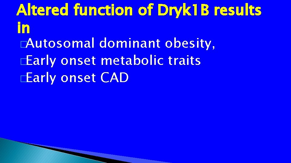 Altered function of Dryk 1 B results in �Autosomal dominant obesity, �Early onset metabolic