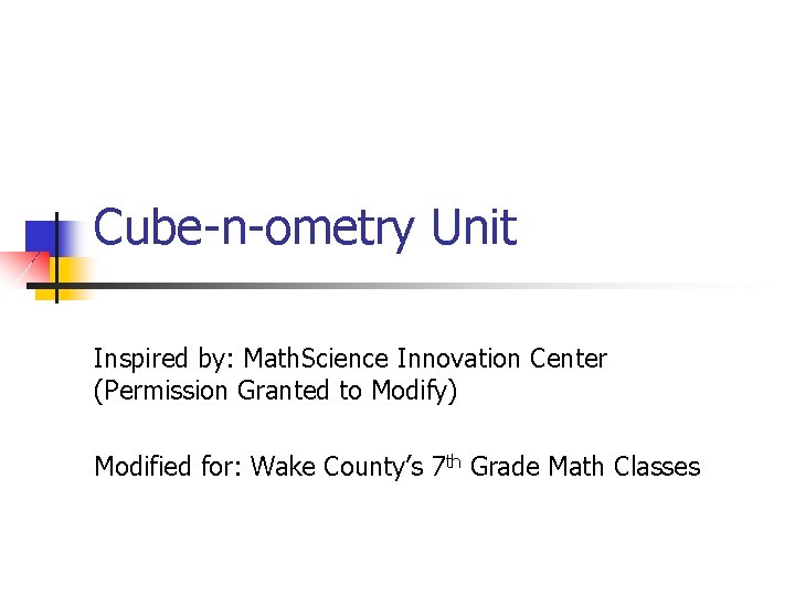 Cube-n-ometry Unit Inspired by: Math. Science Innovation Center (Permission Granted to Modify) Modified for: