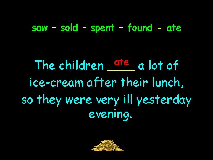 saw – sold – spent – found - ate _____ The children a lot