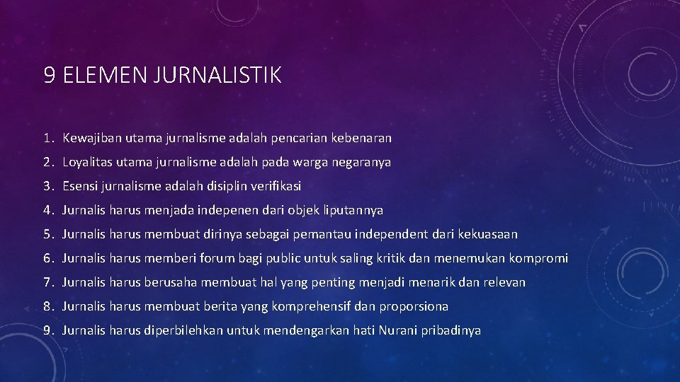 9 ELEMEN JURNALISTIK 1. Kewajiban utama jurnalisme adalah pencarian kebenaran 2. Loyalitas utama jurnalisme