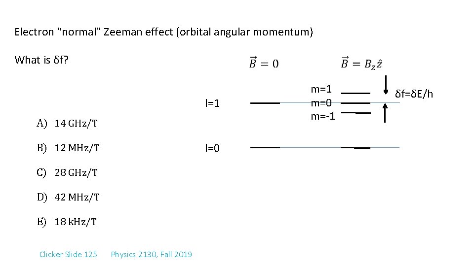 Electron “normal” Zeeman effect (orbital angular momentum) What is δf? l=1 A) 14 GHz/T