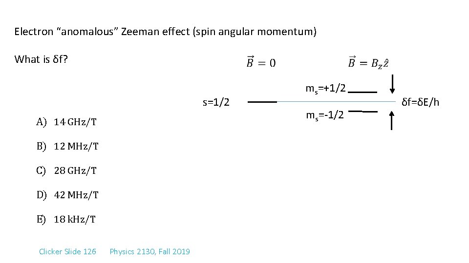 Electron “anomalous” Zeeman effect (spin angular momentum) What is δf? s=1/2 A) 14 GHz/T