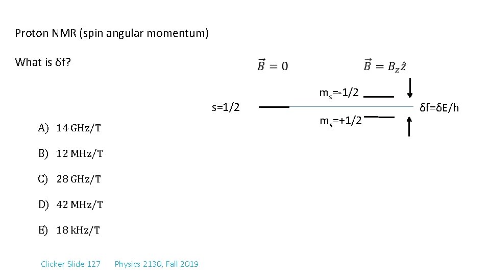 Proton NMR (spin angular momentum) What is δf? s=1/2 A) 14 GHz/T B) 12