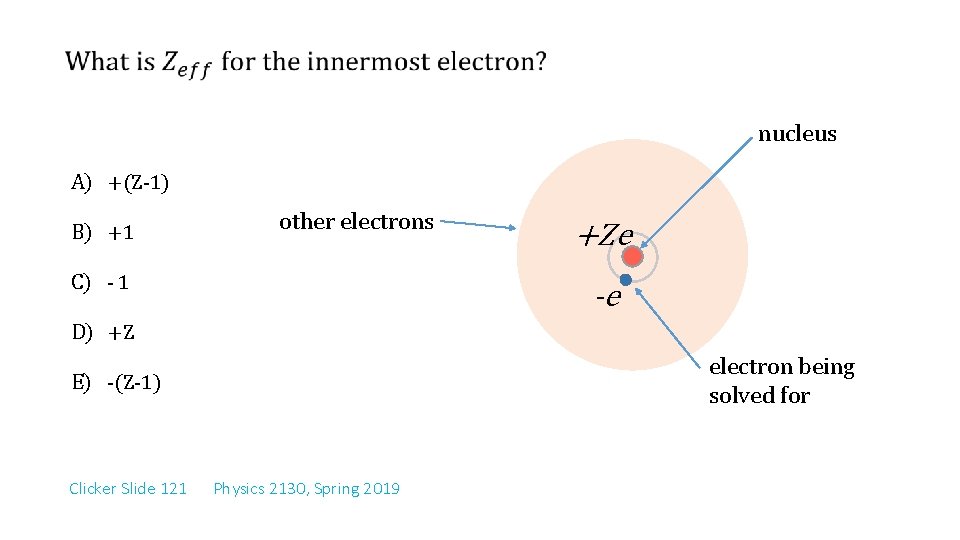  nucleus A) +(Z-1) B) +1 other electrons C) - 1 +Ze -e D)