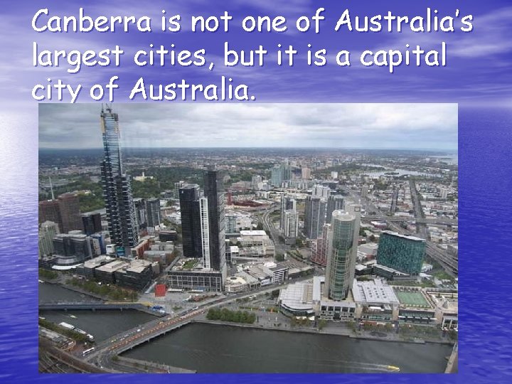 Canberra is not one of Australia’s largest cities, but it is a capital city