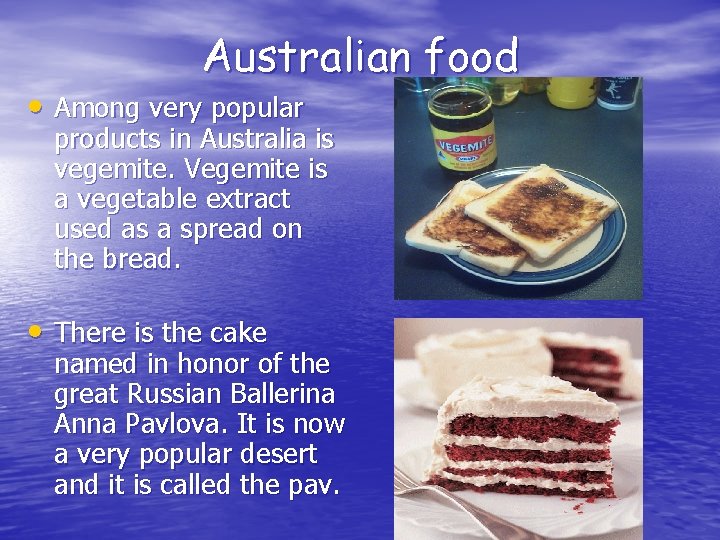 Australian food • Among very popular products in Australia is vegemite. Vegemite is a