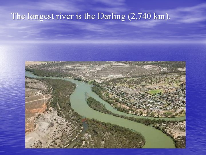 The longest river is the Darling (2, 740 km). 