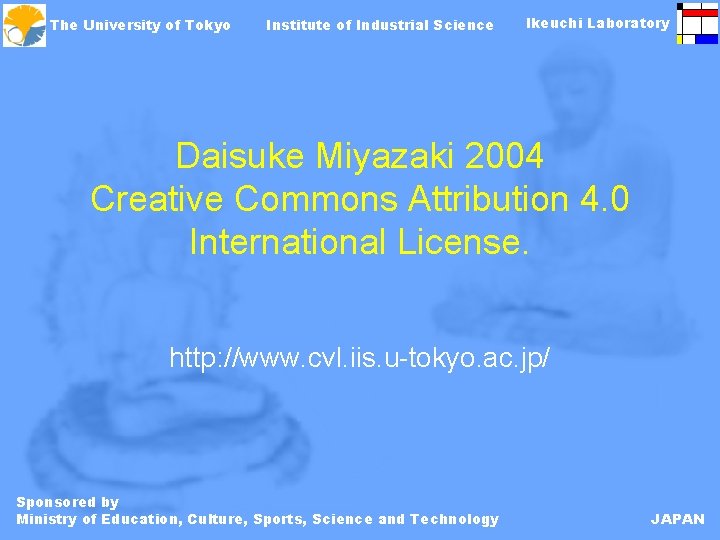 The University of Tokyo Institute of Industrial Science Ikeuchi Laboratory Daisuke Miyazaki 2004 Creative