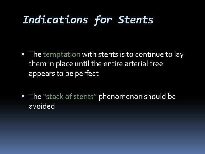 Indications for Stents The temptation with stents is to continue to lay them in