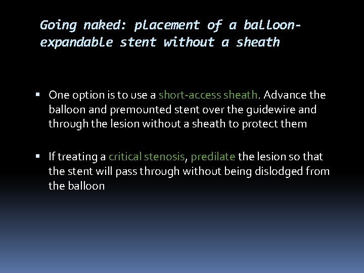 Going naked: placement of a balloonexpandable stent without a sheath One option is to