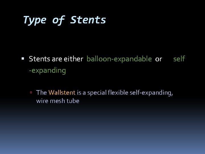 Type of Stents are either balloon-expandable or -expanding The Wallstent is a special flexible