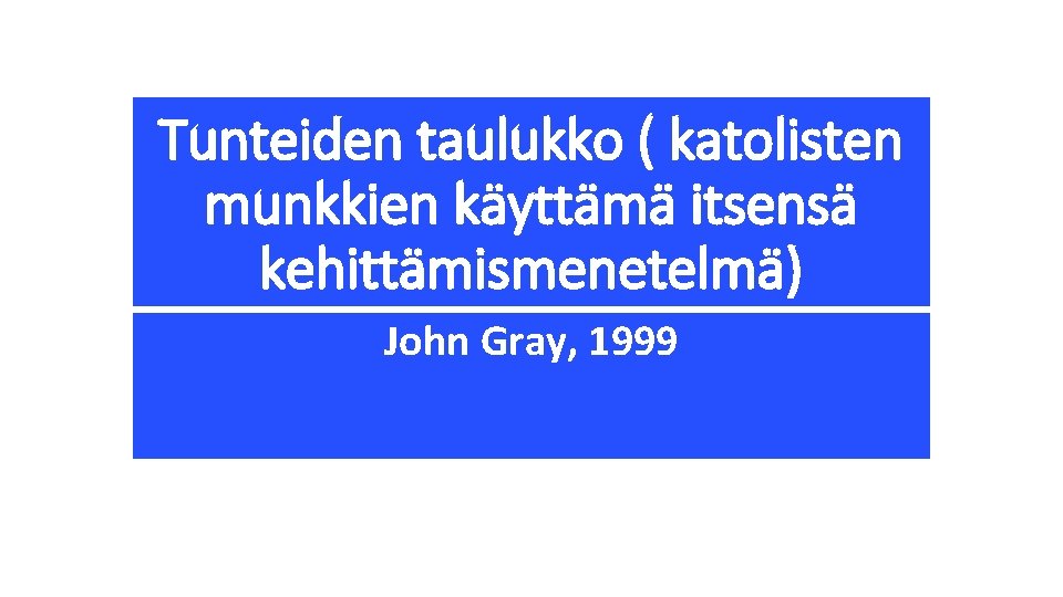 Tunteiden taulukko ( katolisten munkkien käyttämä itsensä kehittämismenetelmä) John Gray, 1999 