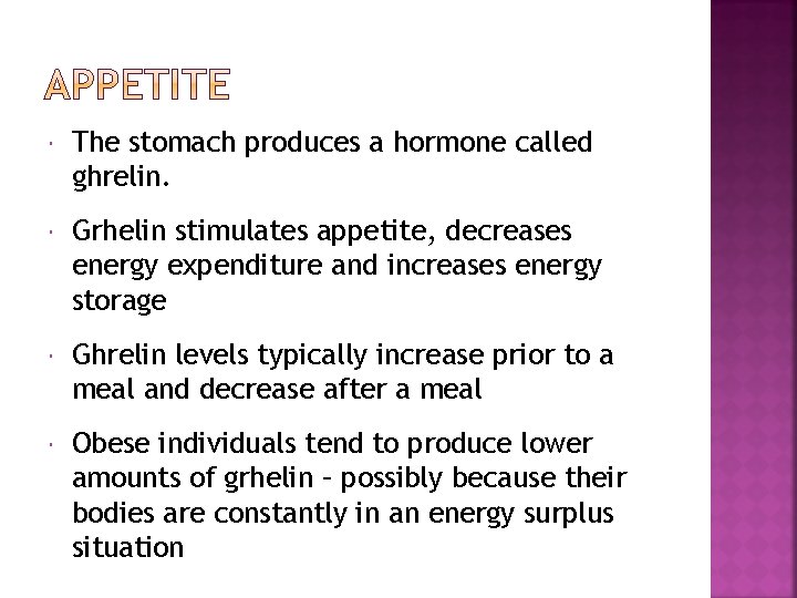  The stomach produces a hormone called ghrelin. Grhelin stimulates appetite, decreases energy expenditure