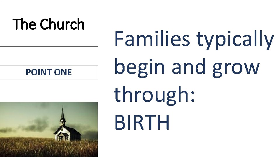 The Church POINT ONE Families typically begin and grow through: BIRTH 