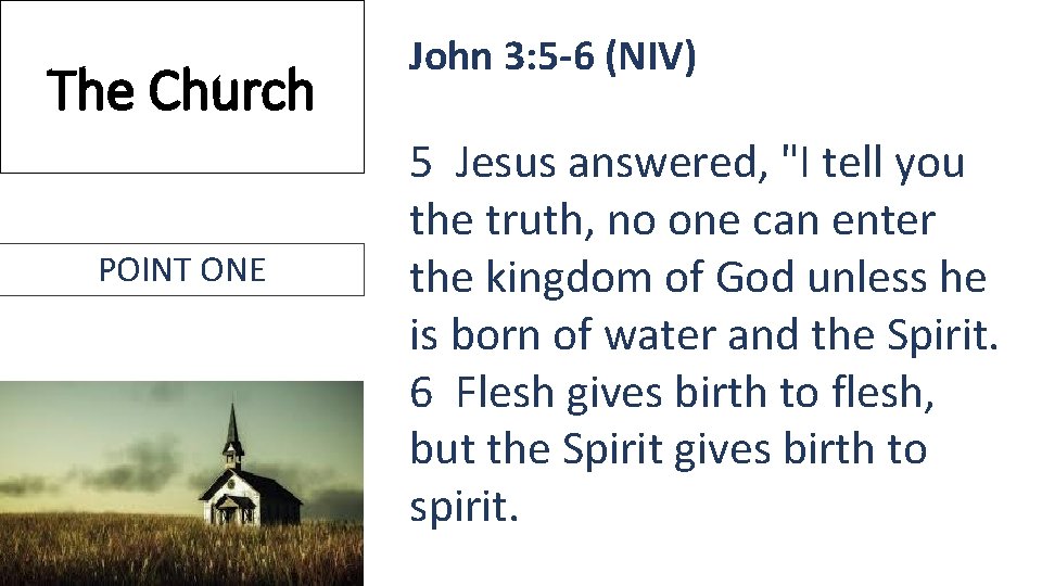 The Church POINT ONE John 3: 5 -6 (NIV) 5 Jesus answered, "I tell