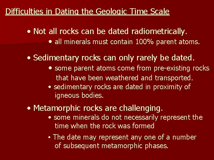 Difficulties in Dating the Geologic Time Scale • Not all rocks can be dated