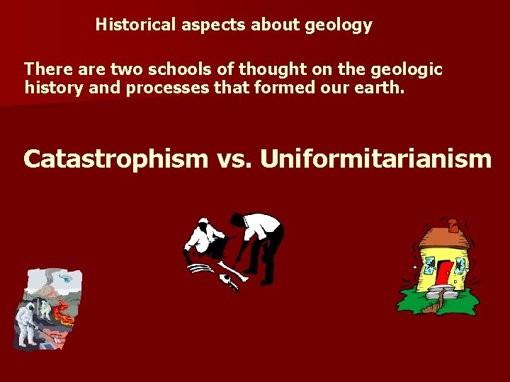 Historical aspects about geology There are two schools of thought on the geologic history