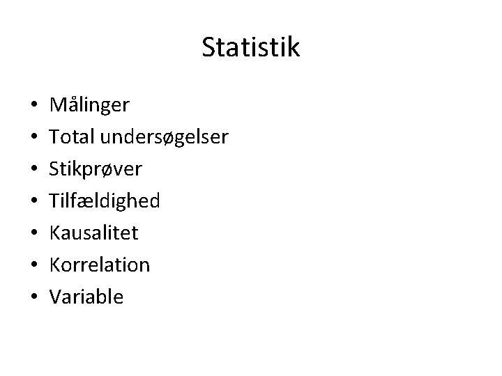 Statistik • • Målinger Total undersøgelser Stikprøver Tilfældighed Kausalitet Korrelation Variable 