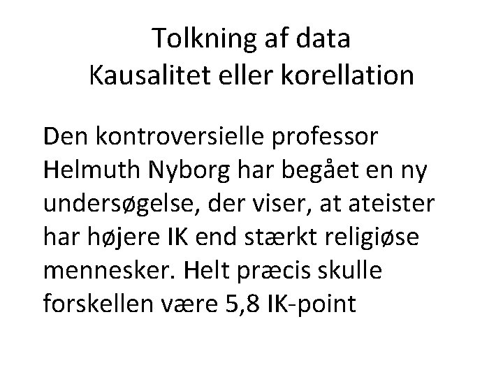 Tolkning af data Kausalitet eller korellation Den kontroversielle professor Helmuth Nyborg har begået en