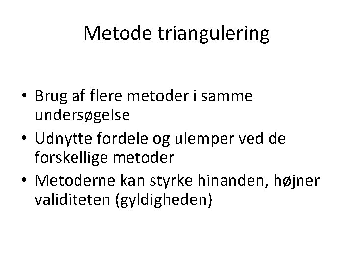 Metode triangulering • Brug af flere metoder i samme undersøgelse • Udnytte fordele og