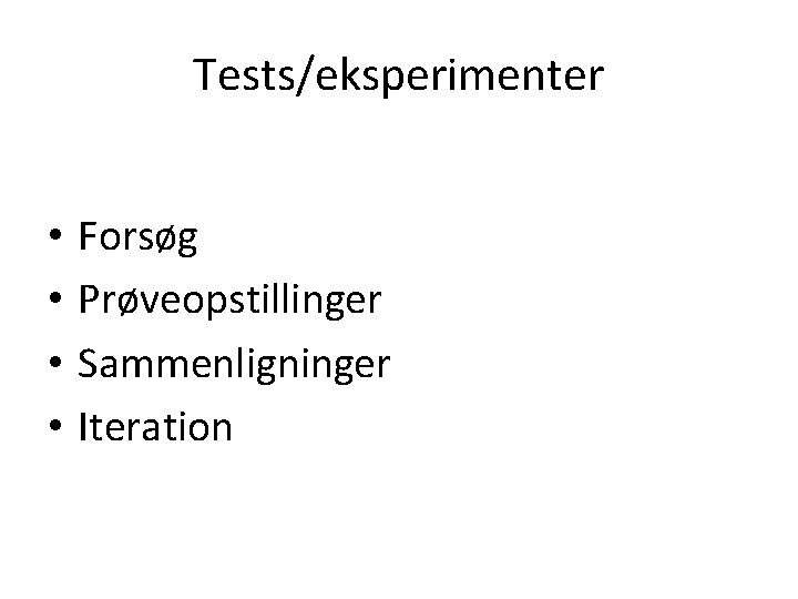 Tests/eksperimenter • • Forsøg Prøveopstillinger Sammenligninger Iteration 