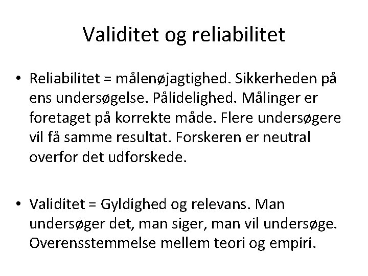 Validitet og reliabilitet • Reliabilitet = målenøjagtighed. Sikkerheden på ens undersøgelse. Pålidelighed. Målinger er