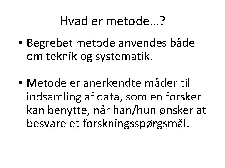 Hvad er metode…? • Begrebet metode anvendes både om teknik og systematik. • Metode