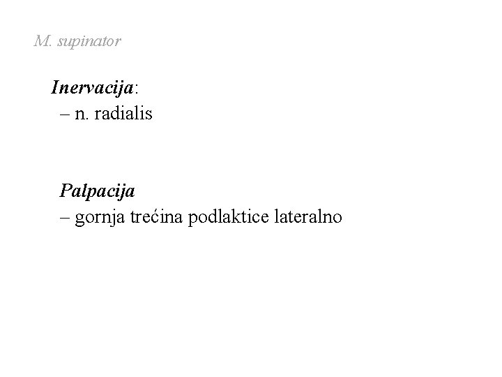 M. supinator Inervacija: – n. radialis Palpacija – gornja trećina podlaktice lateralno M. supinator Inervacija: – n. radialis Palpacija – gornja trećina podlaktice lateralno