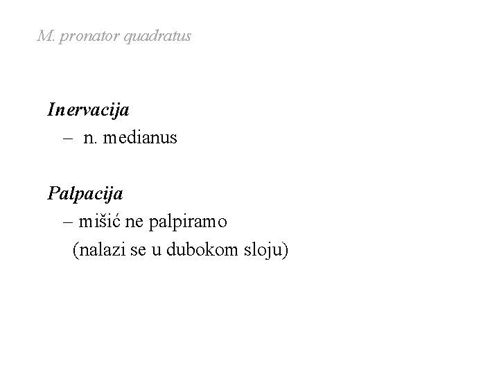 M. pronator quadratus Inervacija – n. medianus Palpacija – mišić ne palpiramo (nalazi se M. pronator quadratus Inervacija – n. medianus Palpacija – mišić ne palpiramo (nalazi se