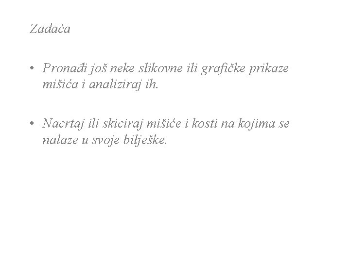 Zadaća • Pronađi još neke slikovne ili grafičke prikaze mišića i analiziraj ih. • Zadaća • Pronađi još neke slikovne ili grafičke prikaze mišića i analiziraj ih. •