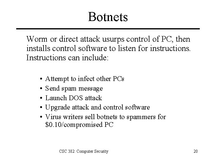 Botnets Worm or direct attack usurps control of PC, then installs control software to