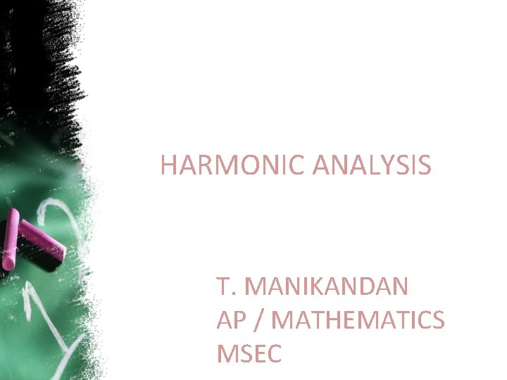 HARMONIC ANALYSIS T. MANIKANDAN AP / MATHEMATICS MSEC 