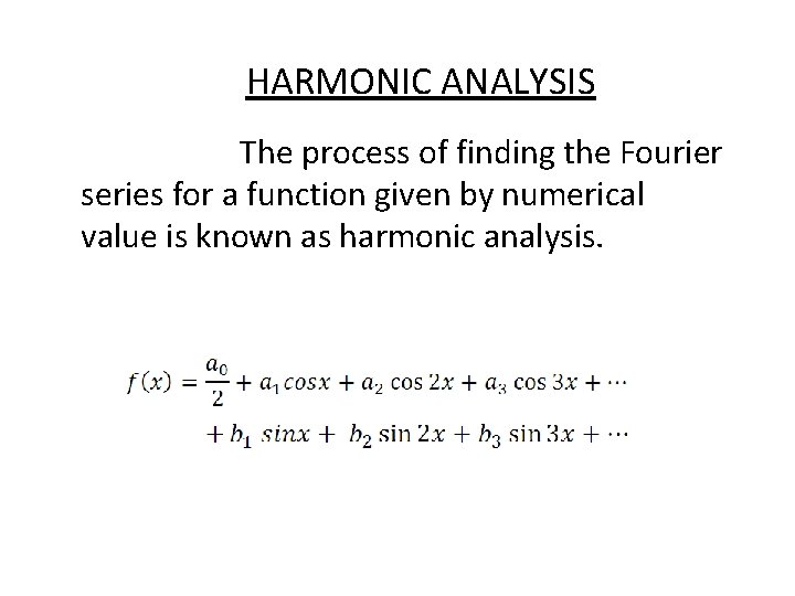 HARMONIC ANALYSIS The process of finding the Fourier series for a function given by