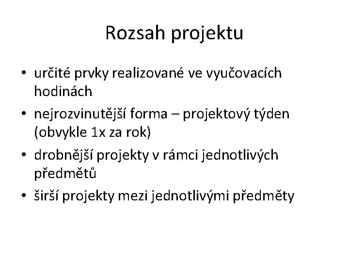 Rozsah projektu • určité prvky realizované ve vyučovacích hodinách • nejrozvinutější forma – projektový