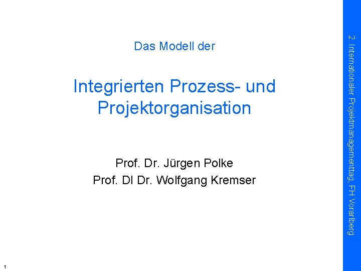 Integrierten Prozess- und Projektorganisation Prof. Dr. Jürgen Polke Prof. DI Dr. Wolfgang Kremser 1