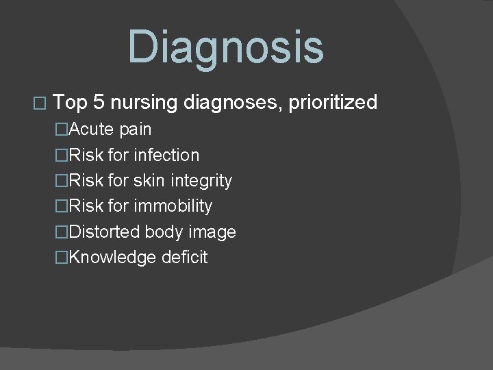 Diagnosis � Top 5 nursing diagnoses, prioritized �Acute pain �Risk for infection �Risk for