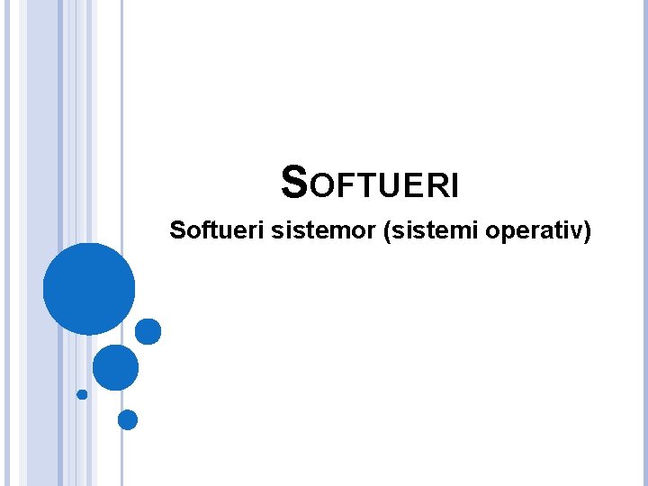 SOFTUERI Softueri sistemor (sistemi operativ) 