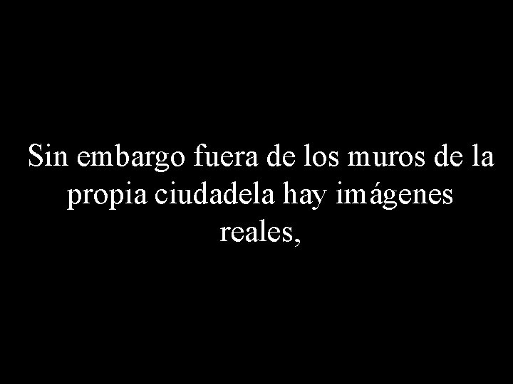 Sin embargo fuera de los muros de la propia ciudadela hay imágenes reales, 