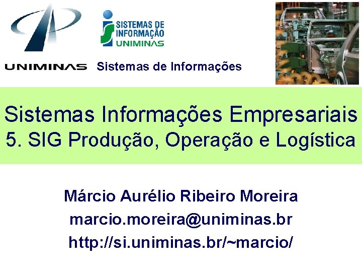 Sistemas de Informações Sistemas Informações Empresariais 5. SIG Produção, Operação e Logística Márcio Aurélio