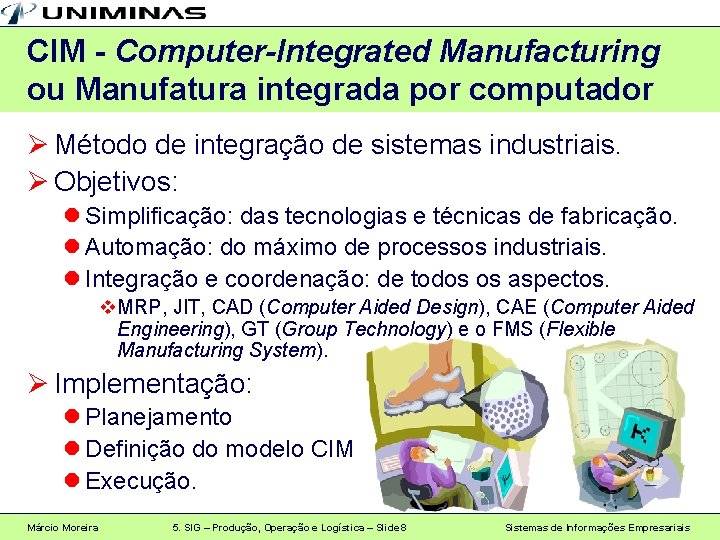 CIM - Computer-Integrated Manufacturing ou Manufatura integrada por computador Ø Método de integração de