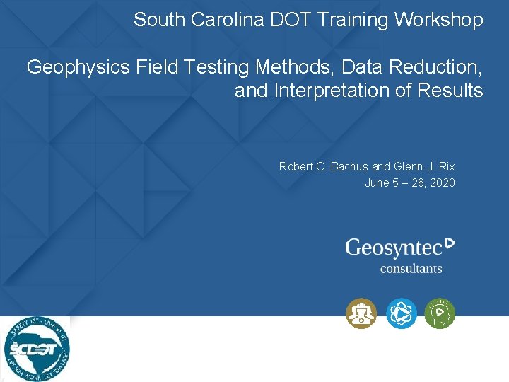 South Carolina DOT Training Workshop Geophysics Field Testing Methods, Data Reduction, and Interpretation of South Carolina DOT Training Workshop Geophysics Field Testing Methods, Data Reduction, and Interpretation of