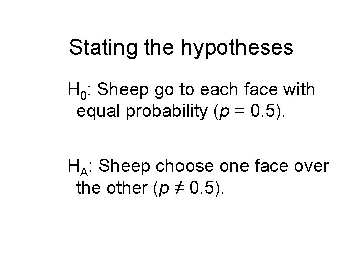 Stating the hypotheses H 0: Sheep go to each face with equal probability (p