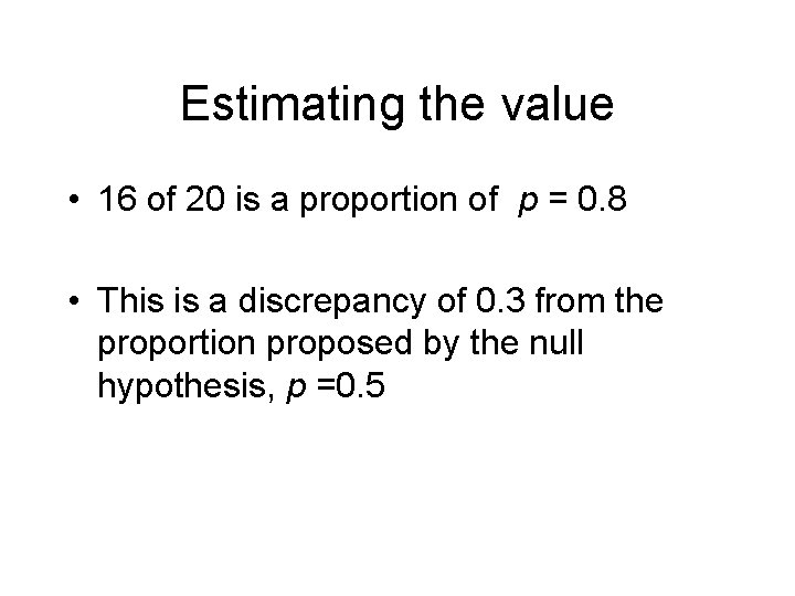 Estimating the value • 16 of 20 is a proportion of p = 0.